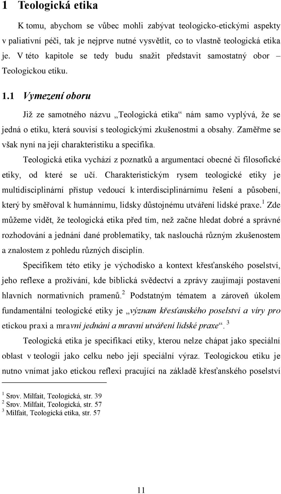 1 Vymezení oboru Již ze samotného názvu Teologická etika nám samo vyplývá, že se jedná o etiku, která souvisí s teologickými zkušenostmi a obsahy.