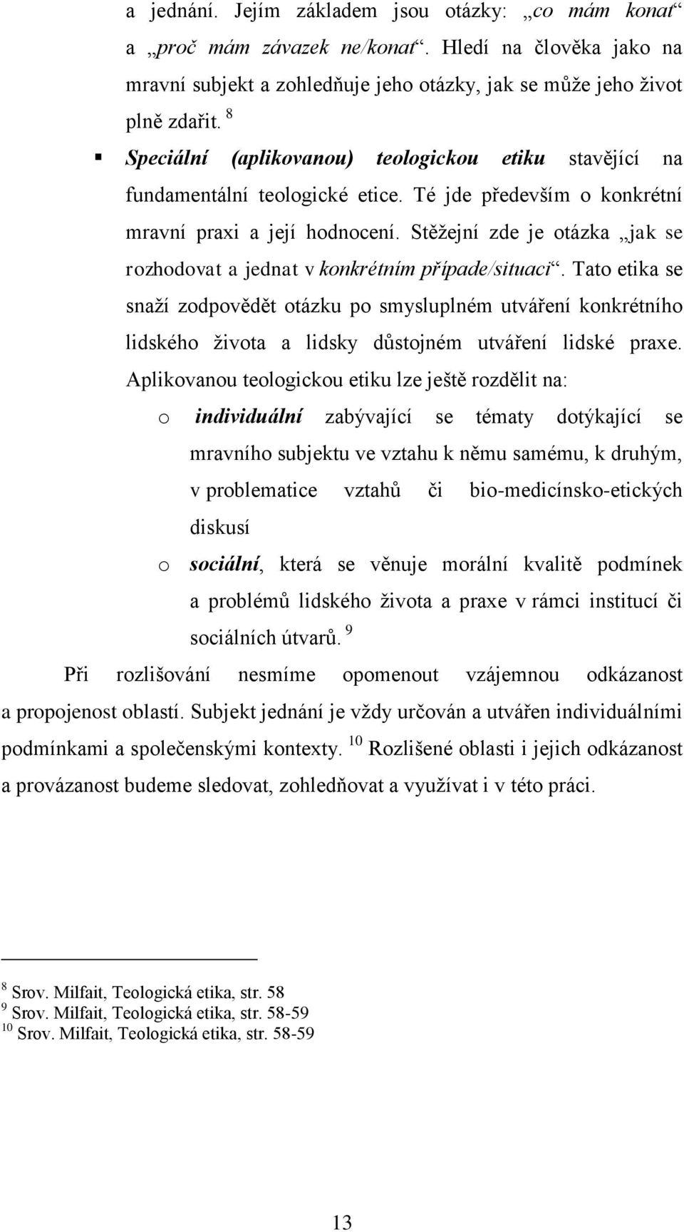 Stěžejní zde je otázka jak se rozhodovat a jednat v konkrétním případe/situaci.