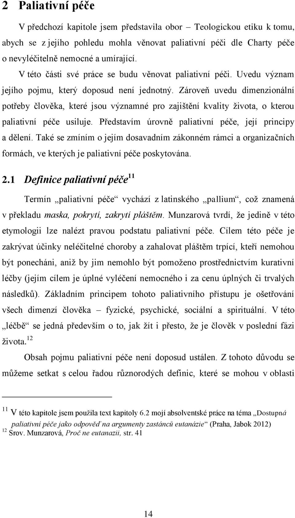 Zároveň uvedu dimenzionální potřeby člověka, které jsou významné pro zajištění kvality života, o kterou paliativní péče usiluje. Představím úrovně paliativní péče, její principy a dělení.