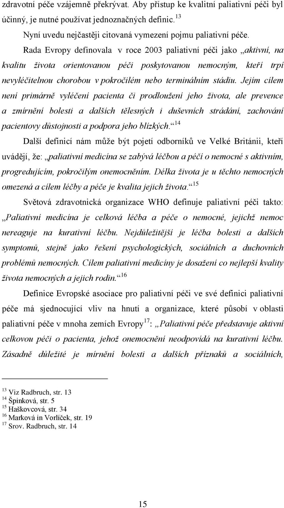 Jejím cílem není primárně vyléčení pacienta či prodloužení jeho života, ale prevence a zmírnění bolesti a dalších tělesných i duševních strádání, zachování pacientovy důstojnosti a podpora jeho