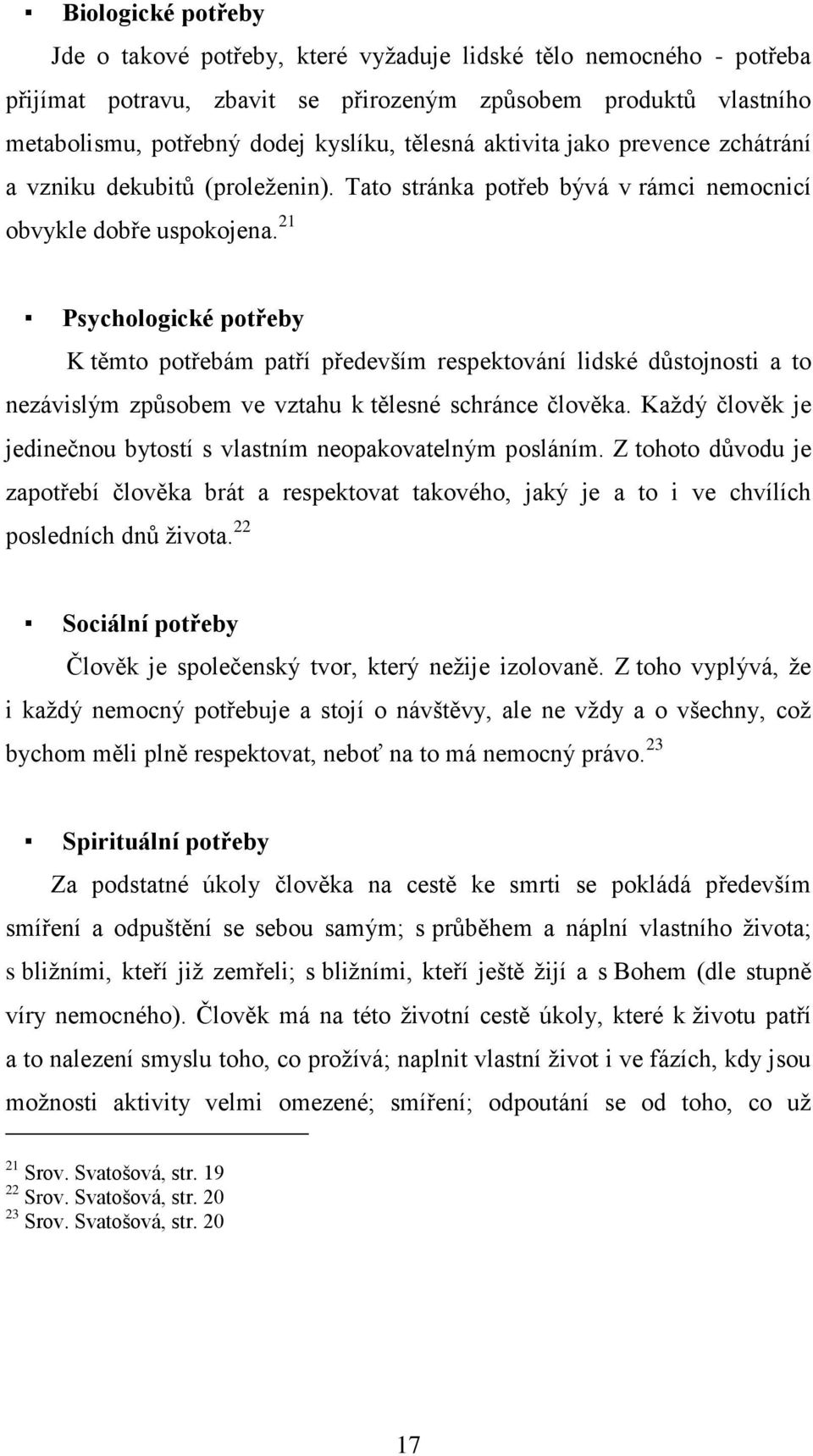 21 Psychologické potřeby K těmto potřebám patří především respektování lidské důstojnosti a to nezávislým způsobem ve vztahu k tělesné schránce člověka.