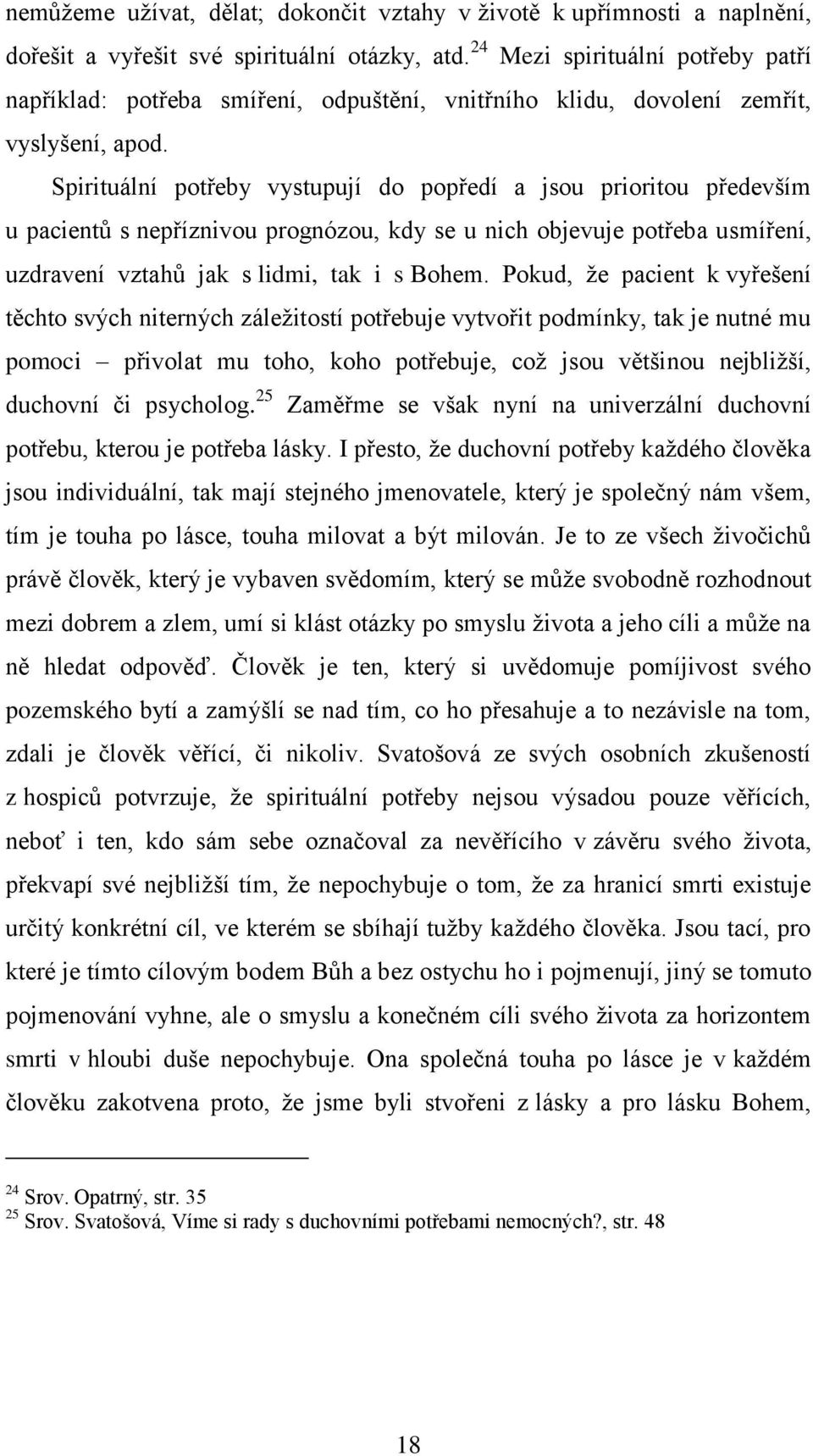 Spirituální potřeby vystupují do popředí a jsou prioritou především u pacientů s nepříznivou prognózou, kdy se u nich objevuje potřeba usmíření, uzdravení vztahů jak s lidmi, tak i s Bohem.