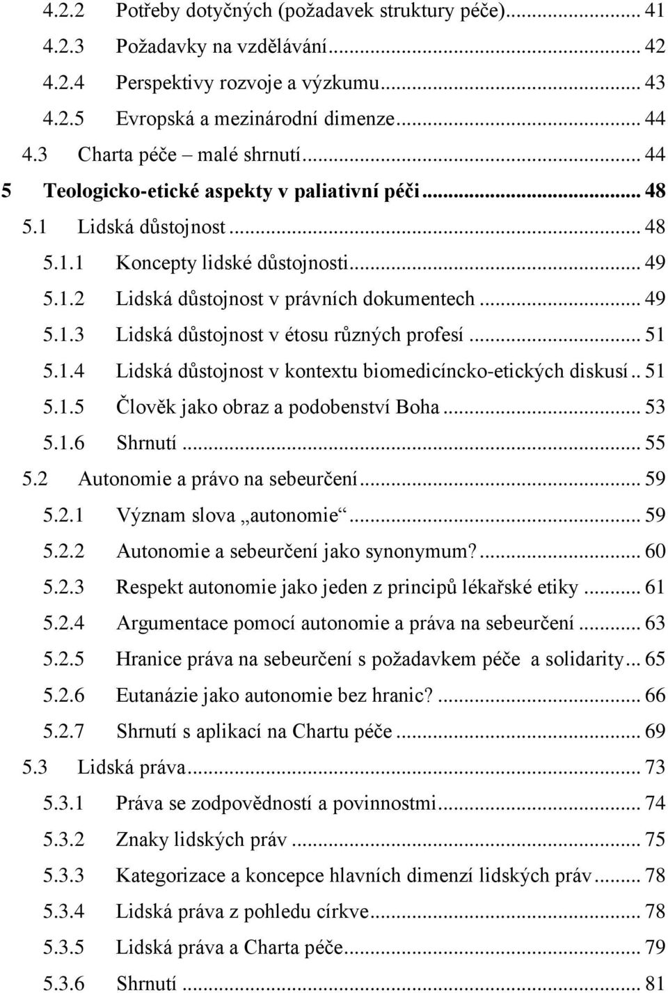 .. 49 5.1.3 Lidská důstojnost v étosu různých profesí... 51 5.1.4 Lidská důstojnost v kontextu biomedicíncko-etických diskusí.. 51 5.1.5 Člověk jako obraz a podobenství Boha... 53 5.1.6 Shrnutí... 55 5.