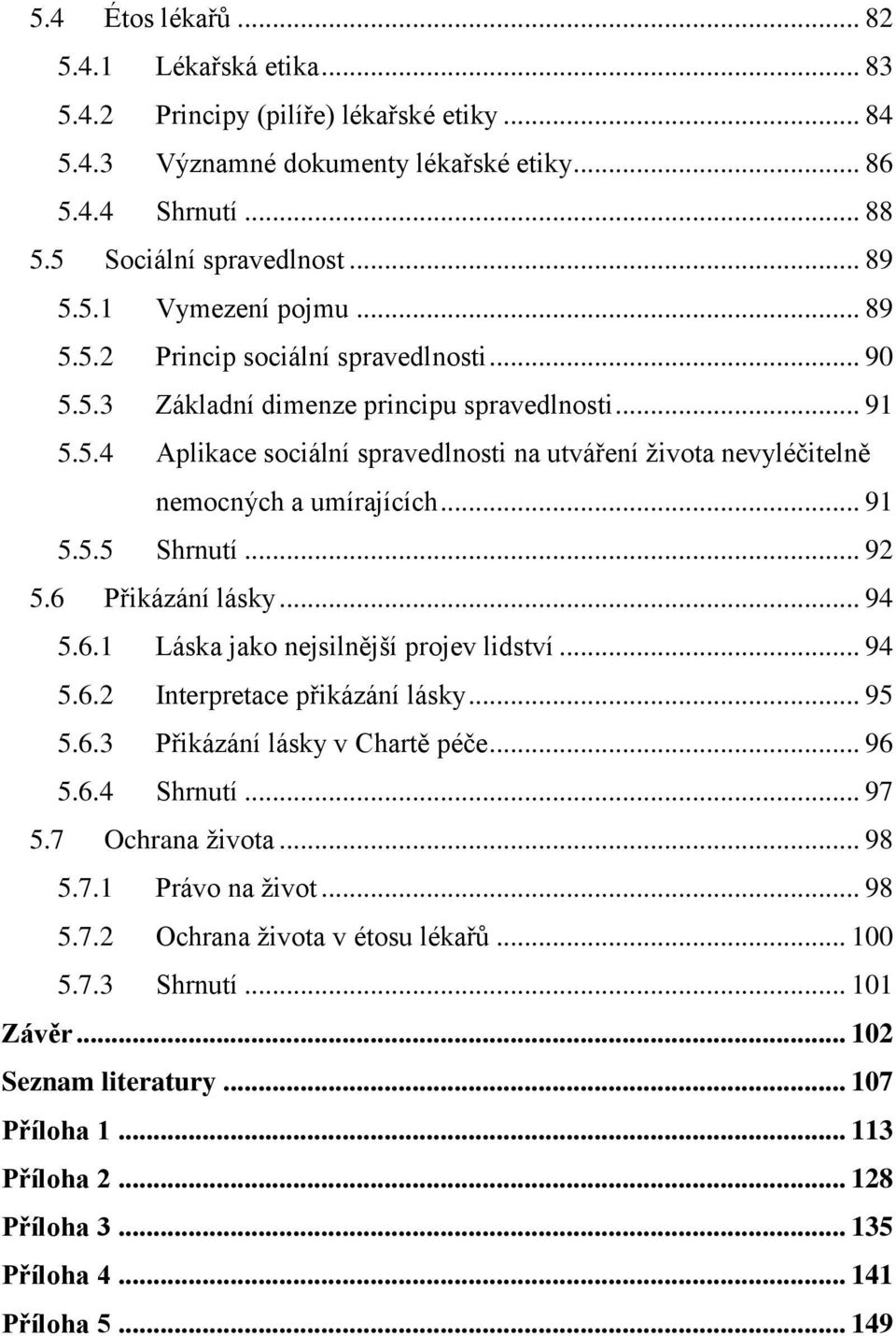 .. 91 5.5.5 Shrnutí... 92 5.6 Přikázání lásky... 94 5.6.1 Láska jako nejsilnější projev lidství... 94 5.6.2 Interpretace přikázání lásky... 95 5.6.3 Přikázání lásky v Chartě péče... 96 5.6.4 Shrnutí.