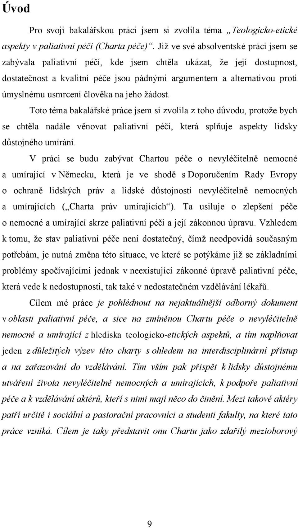 usmrcení člověka na jeho žádost. Toto téma bakalářské práce jsem si zvolila z toho důvodu, protože bych se chtěla nadále věnovat paliativní péči, která splňuje aspekty lidsky důstojného umírání.