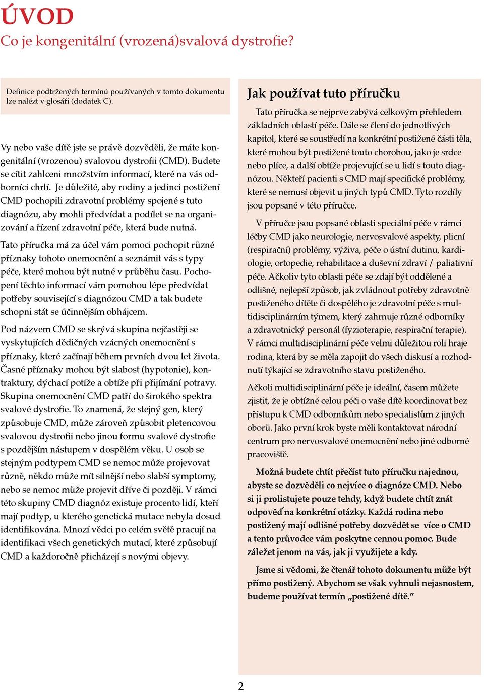 Je důležité, aby rodiny a jedinci postižení CMD pochopili zdravotní problémy spojené s tuto diagnózu, aby mohli předvídat a podílet se na organizování a řízení zdravotní péče, která bude nutná.