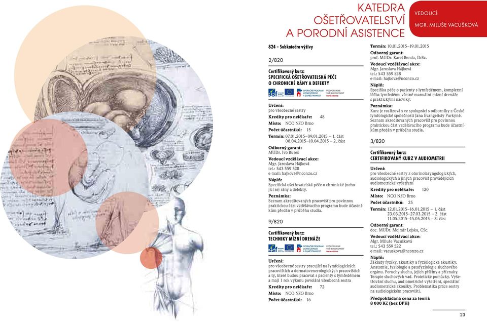 2015 10.04.2015 2. část MUDr. Ivo Bureš Mgr. Jaroslava Hájková tel.: 543 559 528 e-mail: hajkova@nconzo.cz Specifická ošetřovatelská péče o chronické (nehojící se) rány a defekty.