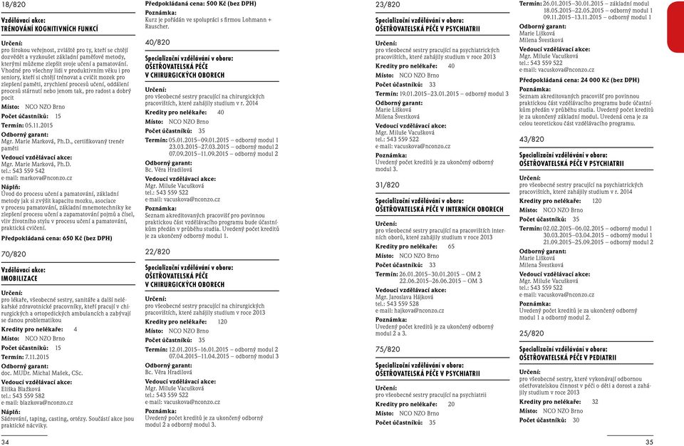 dobrý pocit Počet účastníků: 15 Termín: 05.11.2015 Mgr. Marie Marková, Ph.D., certifikovaný trenér paměti Mgr. Marie Marková, Ph.D. tel.: 543 559 542 e-mail: markova@nconzo.