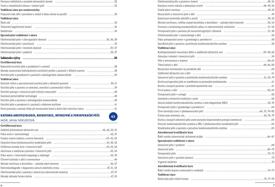 ..34 Specializační vzdělávání v oboru Ošetřovatelská péče v chirurgických oborech...34, 36, 38 Ošetřovatelská péče v psychiatrii... 35 Ošetřovatelská péče v interních oborech.