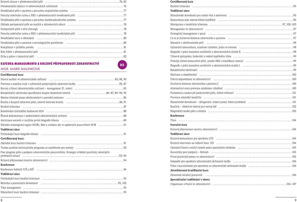 .. 77 Základy perioperační péče na malých a zákrokových sálech... 78 Perioperační péče v oční chirurgii... 78 Poruchy srdečního rytmu a EKG v přednemocniční neodkladné péči.