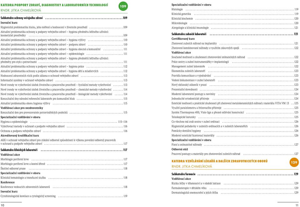 .. 109 Aktuální problematika ochrany a podpory veřejného zdraví hygiena předmětu běžného užívání: kosmetické prostředky... 109 Aktuální problematika ochrany a podpory veřejného zdraví hygiena výživy.