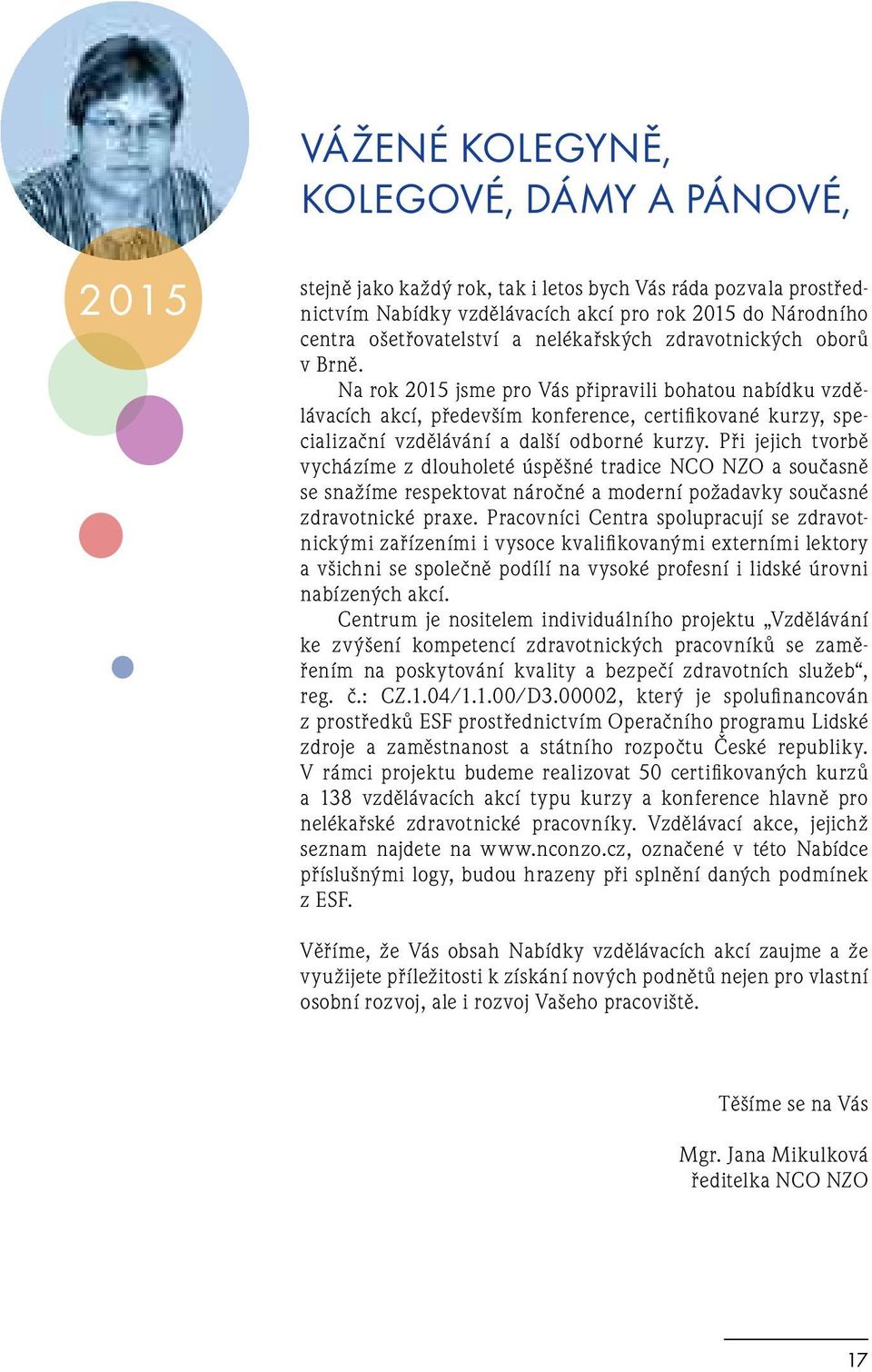 Na rok 2015 jsme pro Vás připravili bohatou nabídku vzdělávacích akcí, především konference, certifikované kurzy, specializační vzdělávání a další odborné kurzy.