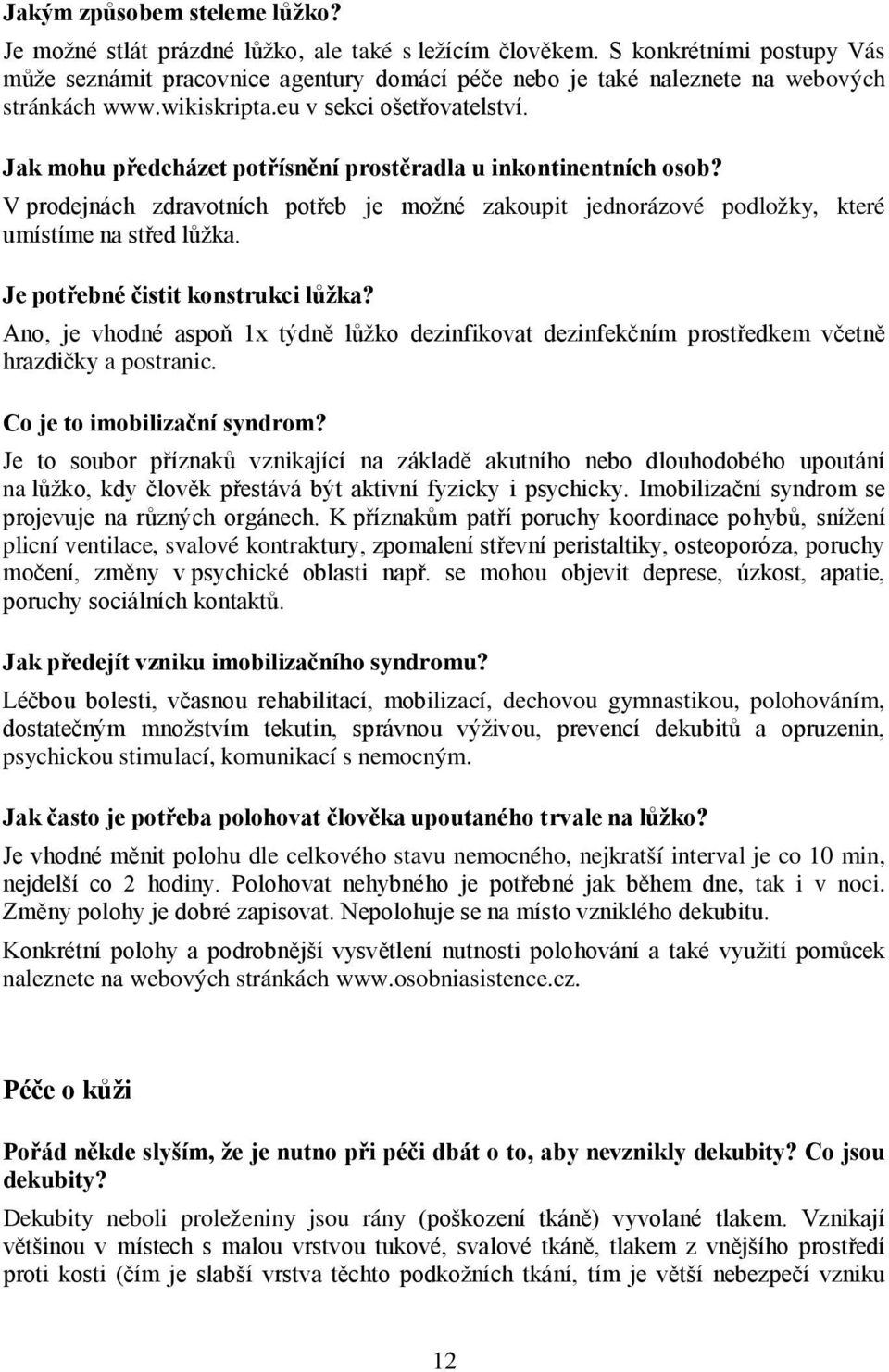 Jak mohu předcházet potřísnění prostěradla u inkontinentních osob? V prodejnách zdravotních potřeb je možné zakoupit jednorázové podložky, které umístíme na střed lůžka.