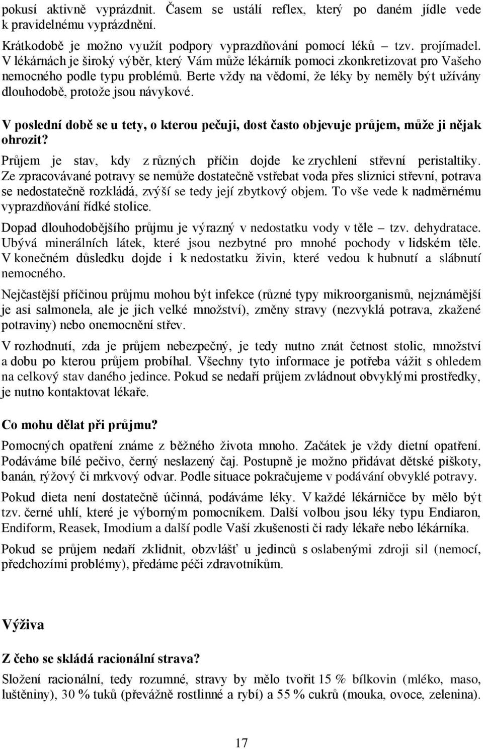 Berte vždy na vědomí, že léky by neměly být užívány dlouhodobě, protože jsou návykové. V poslední době se u tety, o kterou pečuji, dost často objevuje průjem, může ji nějak ohrozit?