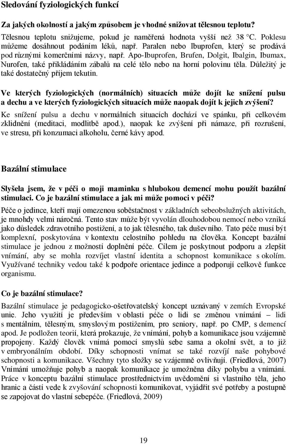 Apo-Ibuprofen, Brufen, Dolgit, Ibalgin, Ibumax, Nurofen, také přikládáním zábalů na celé tělo nebo na horní polovinu těla. Důležitý je také dostatečný příjem tekutin.