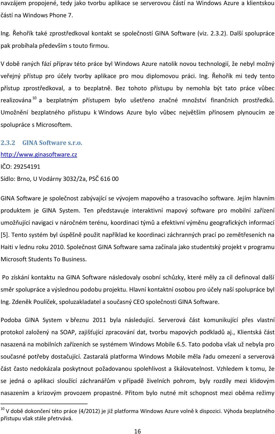 V době raných fází příprav této práce byl Windows Azure natolik novou technologií, že nebyl možný veřejný přístup pro účely tvorby aplikace pro mou diplomovou práci. Ing.