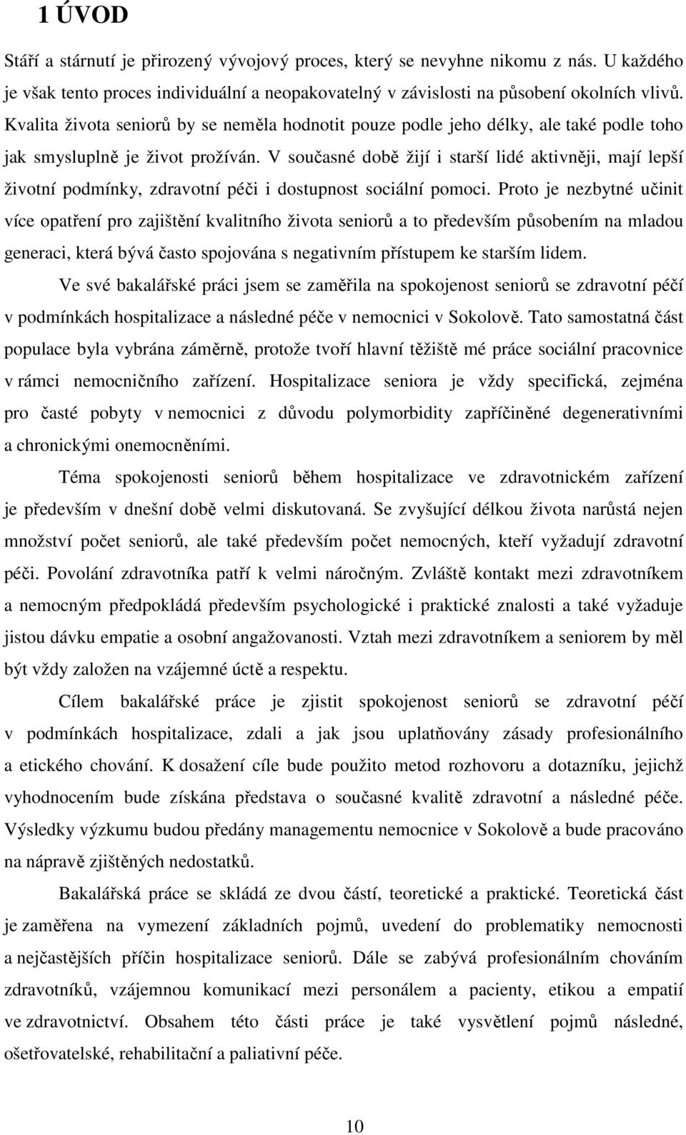 V současné době žijí i starší lidé aktivněji, mají lepší životní podmínky, zdravotní péči i dostupnost sociální pomoci.