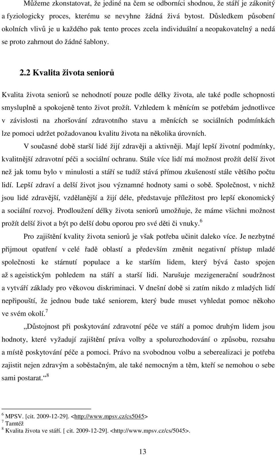 2 Kvalita života seniorů Kvalita života seniorů se nehodnotí pouze podle délky života, ale také podle schopnosti smysluplně a spokojeně tento život prožít.