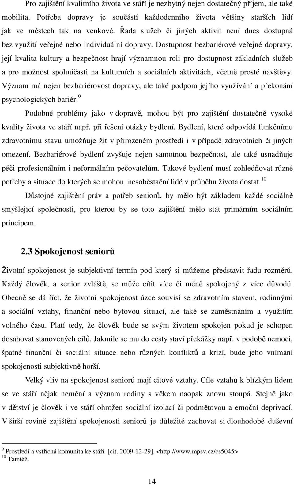 Dostupnost bezbariérové veřejné dopravy, její kvalita kultury a bezpečnost hrají významnou roli pro dostupnost základních služeb a pro možnost spoluúčasti na kulturních a sociálních aktivitách,