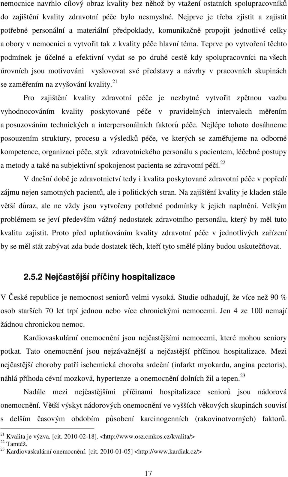 Teprve po vytvoření těchto podmínek je účelné a efektivní vydat se po druhé cestě kdy spolupracovníci na všech úrovních jsou motivováni vyslovovat své představy a návrhy v pracovních skupinách se