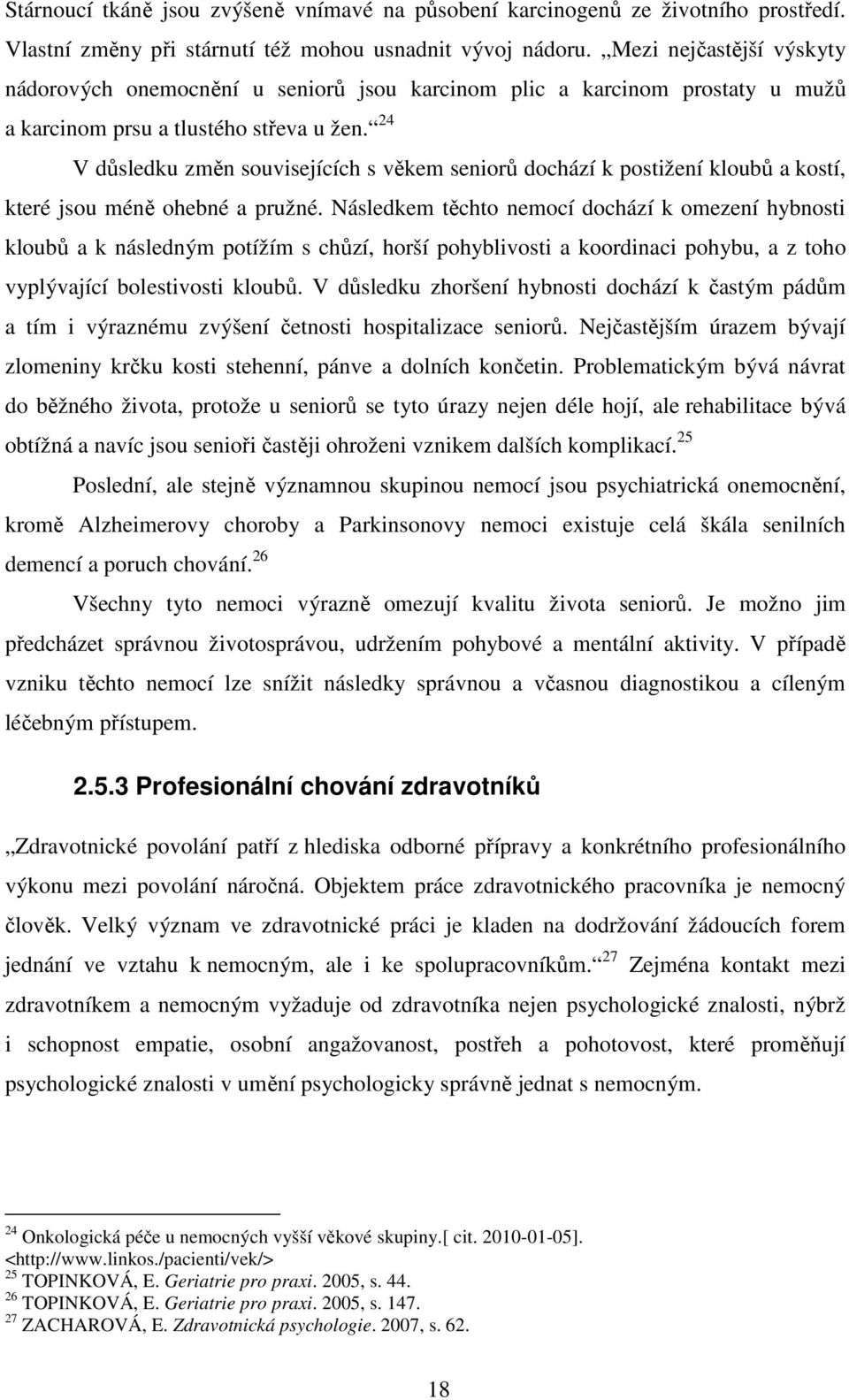 24 V důsledku změn souvisejících s věkem seniorů dochází k postižení kloubů a kostí, které jsou méně ohebné a pružné.