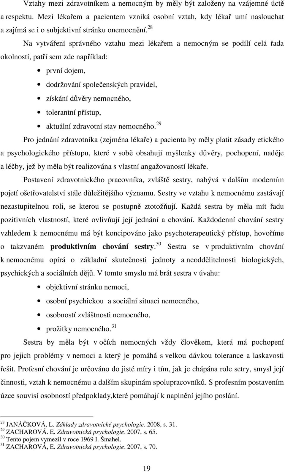 28 Na vytváření správného vztahu mezi lékařem a nemocným se podílí celá řada okolností, patří sem zde například: první dojem, dodržování společenských pravidel, získání důvěry nemocného, tolerantní