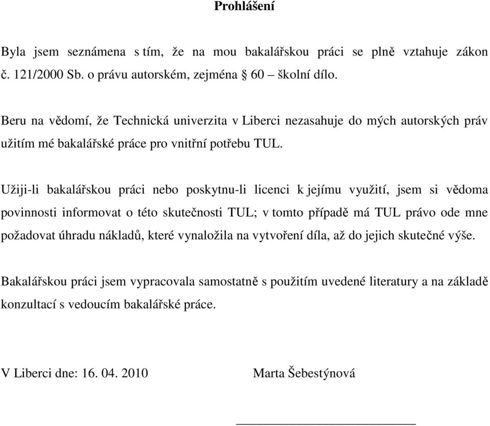 Užiji-li bakalářskou práci nebo poskytnu-li licenci k jejímu využití, jsem si vědoma povinnosti informovat o této skutečnosti TUL; v tomto případě má TUL právo ode mne požadovat