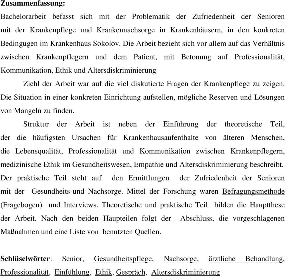 Die Arbeit bezieht sich vor allem auf das Verhältnis zwischen Krankenpflegern und dem Patient, mit Betonung auf Professionalität, Kommunikation, Ethik und Altersdiskriminierung Ziehl der Arbeit war