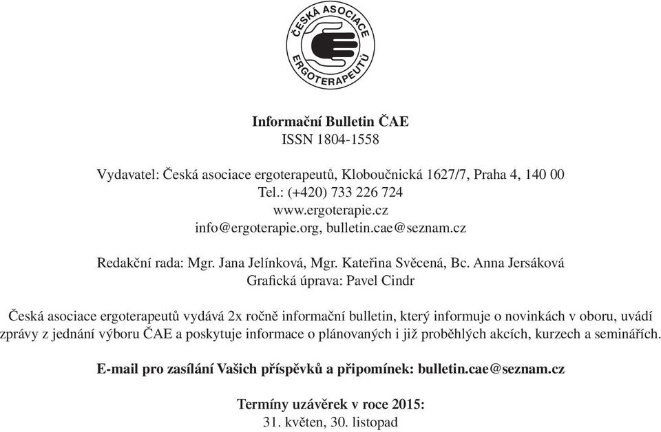 Anna Jersáková Grafická úprava: Pavel Cindr Česká asociace ergoterapeutů vydává 2x ročně informační bulletin, který informuje o novinkách v oboru, uvádí zprávy z