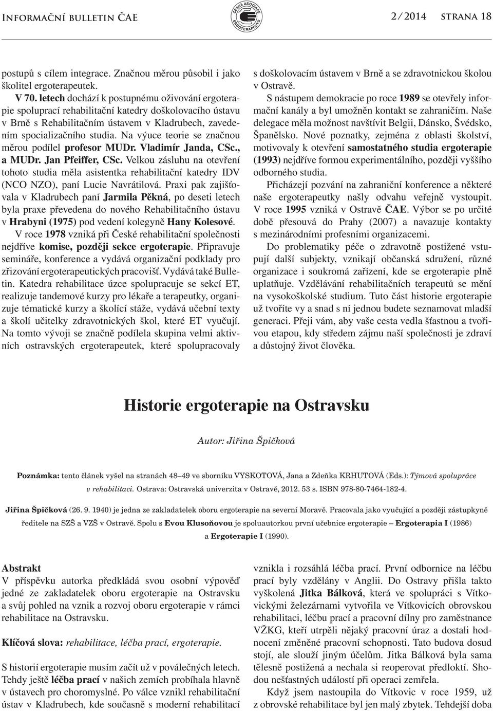 Na výuce teorie se značnou měrou podílel profesor MUDr. Vladimír Janda, CSc., a MUDr. Jan Pfeiffer, CSc.