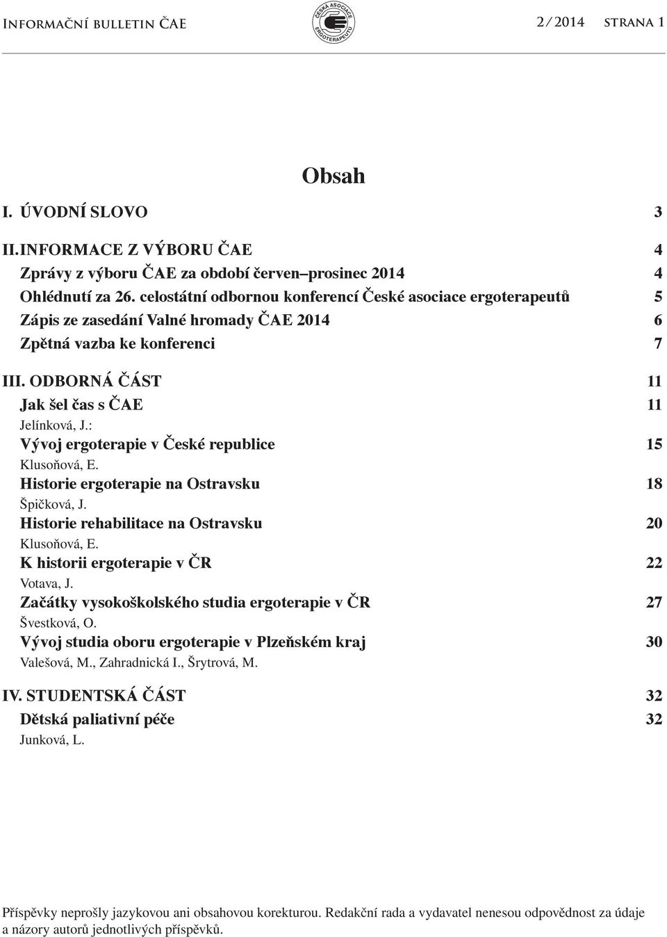 : Vývoj ergoterapie v České republice 15 Klusoňová, E. Historie ergoterapie na Ostravsku 18 Špičková, J. Historie rehabilitace na Ostravsku 20 Klusoňová, E. K historii ergoterapie v ČR 22 Votava, J.