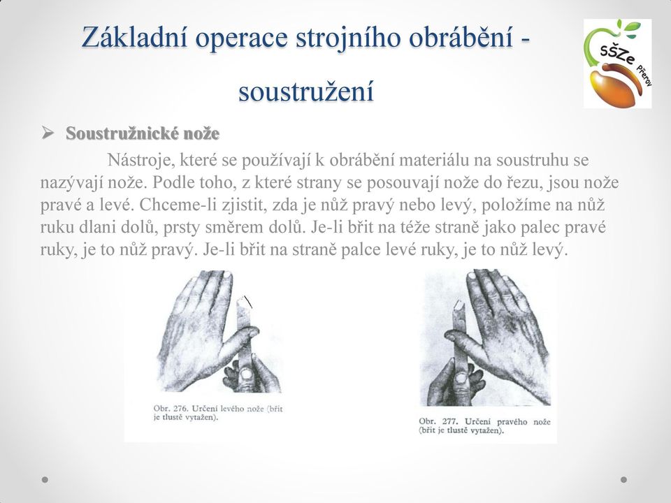 Chceme-li zjistit, zda je nůž pravý nebo levý, položíme na nůž ruku dlani dolů, prsty směrem dolů.