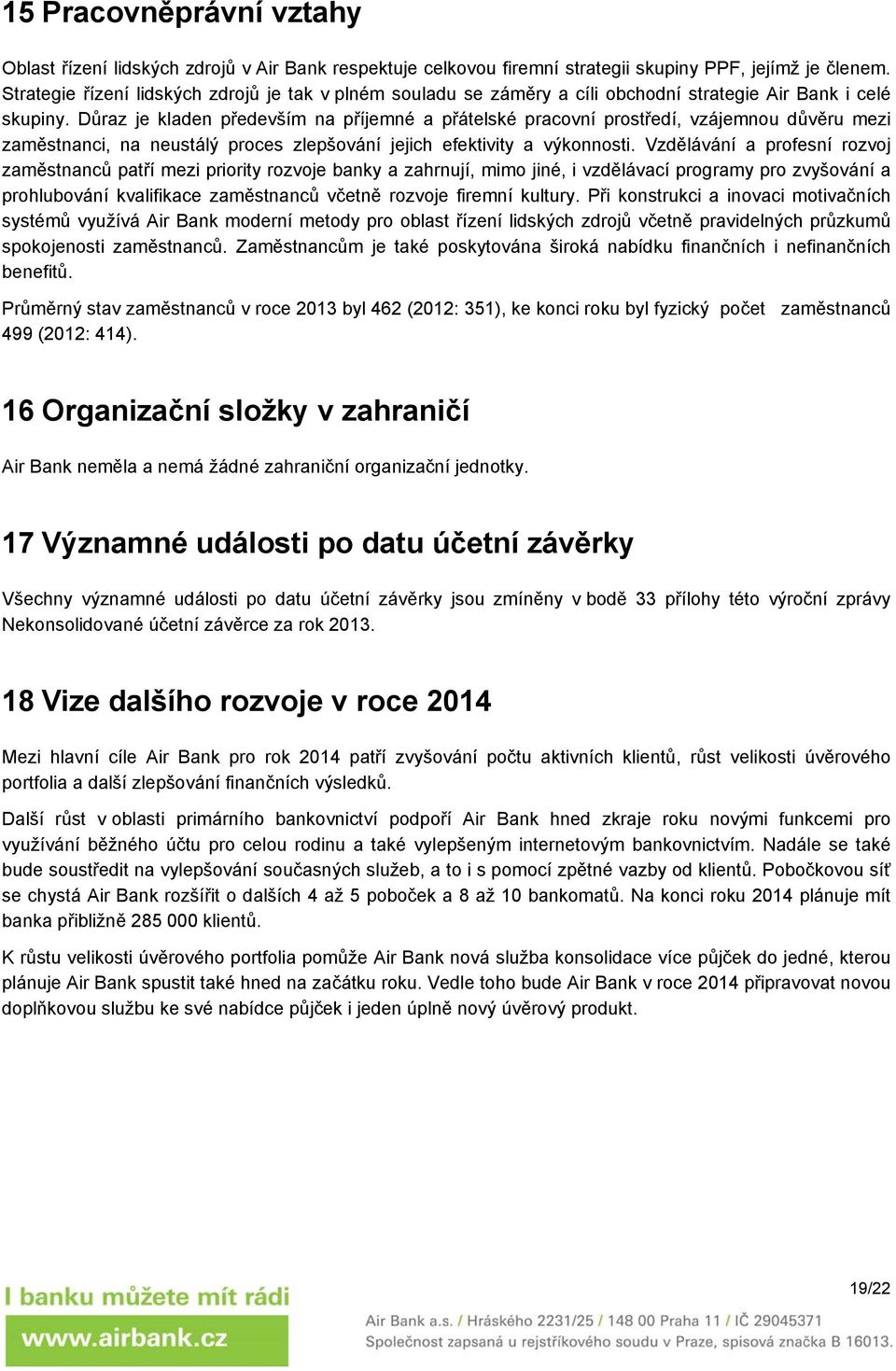 Důraz je kladen především na příjemné a přátelské pracovní prostředí, vzájemnou důvěru mezi zaměstnanci, na neustálý proces zlepšování jejich efektivity a výkonnosti.