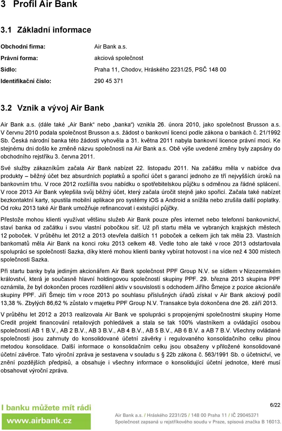 21/1992 Sb. Česká národní banka této žádosti vyhověla a 31. května 2011 nabyla bankovní licence právní moci. Ke stejnému dni došlo ke změně názvu společnosti na Air Bank a.s. Obě výše uvedené změny byly zapsány do obchodního rejstříku 3.