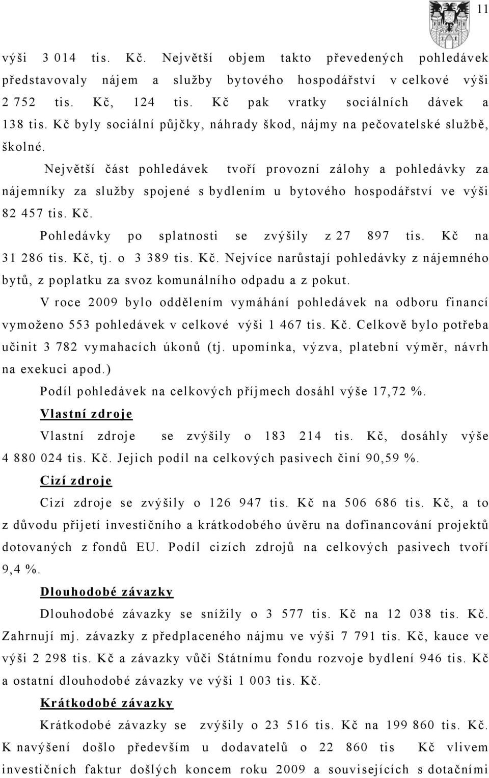 Největší část pohledávek tvoří provozní zálohy a pohledávky za nájemníky za služby spojené s bydlením u bytového hospodářství ve výši 82 457 tis. Kč. Pohledávky po splatnosti se zvýšily z 27 897 tis.