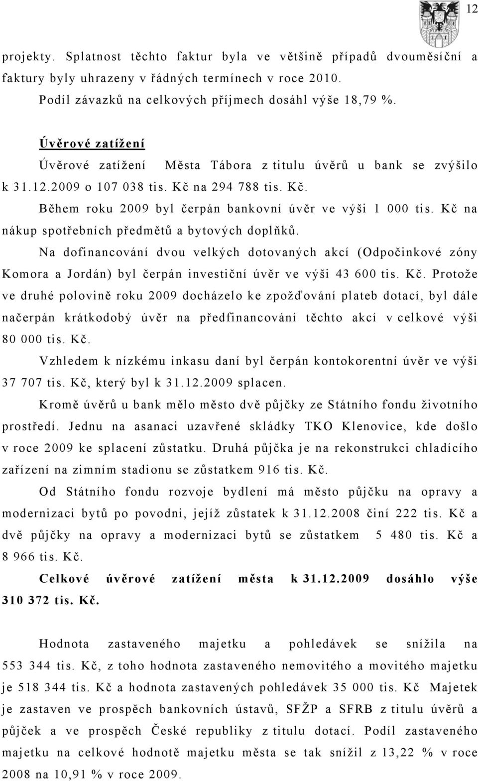 Kč na nákup spotřebních předmětů a bytových doplňků. Na dofinancování dvou velkých dotovaných akcí (Odpočinkové zóny Komora a Jordán) byl čerpán investiční úvěr ve výši 43 600 tis. Kč.