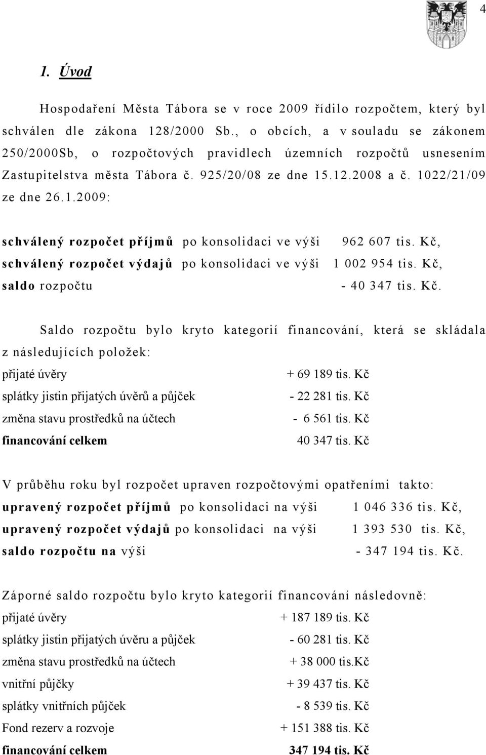 .12.2008 a č. 1022/21/09 ze dne 26.1.2009: schválený rozpočet příjmů po konsolidaci ve výši 962 607 tis. Kč, schválený rozpočet výdajů po konsolidaci ve výši 1 002 954 tis.