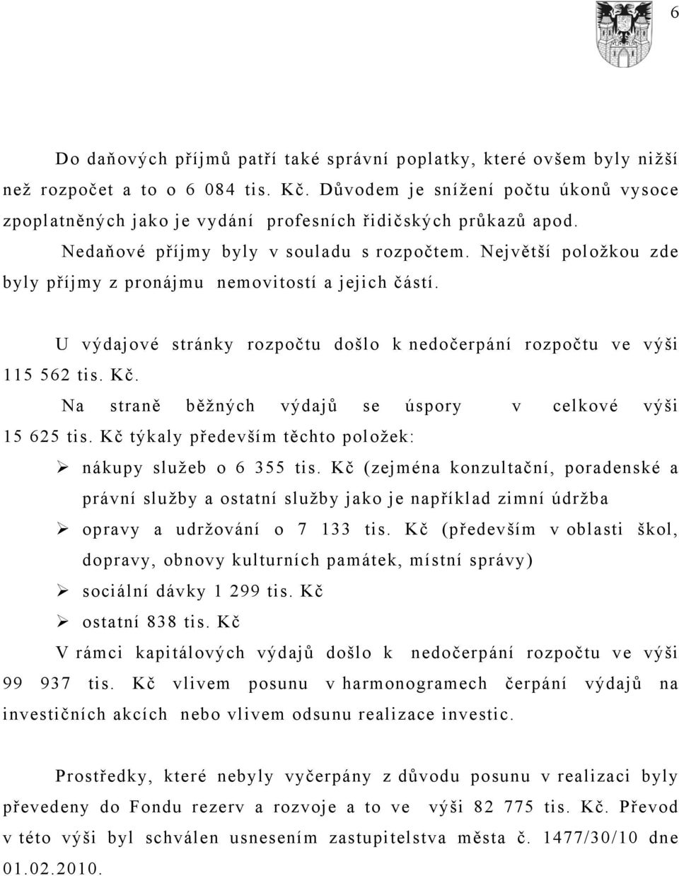 Největší položkou zde byly příjmy z pronájmu nemovitostí a jejich částí. U výdajové stránky rozpočtu došlo k nedočerpání rozpočtu ve výši 115 562 tis. Kč.