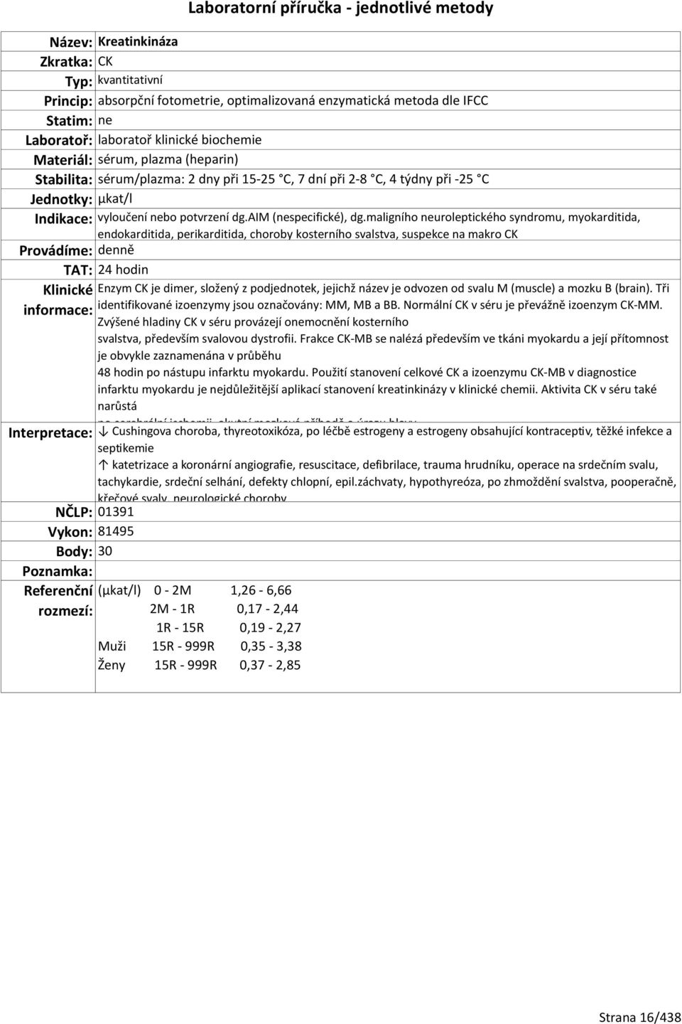 maligního neuroleptického syndromu, myokarditida, endokarditida, perikarditida, choroby kosterního svalstva, suspekce na makro CK TAT: 24 hodin Enzym CK je dimer, složený z podjednotek, jejichž název