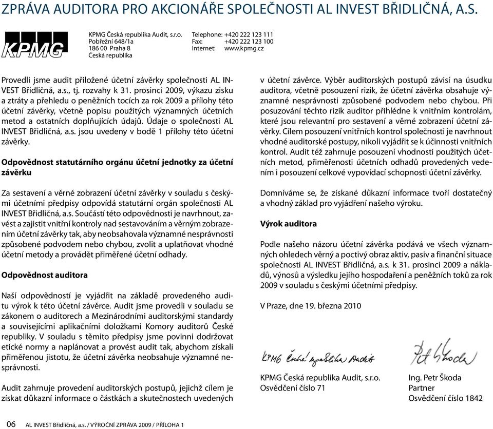 prosinci 2009, výkazu zisku a ztráty a přehledu o peněžních tocích za rok 2009 a přílohy této účetní závěrky, včetně popisu použitých významných účetních metod a ostatních doplňujících údajů.