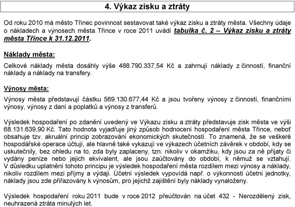 Výnosy města: Výnosy města představují částku 569.130.677,44 Kč a jsou tvořeny výnosy z činností, finančními výnosy, výnosy z daní a poplatků a výnosy z transferů.