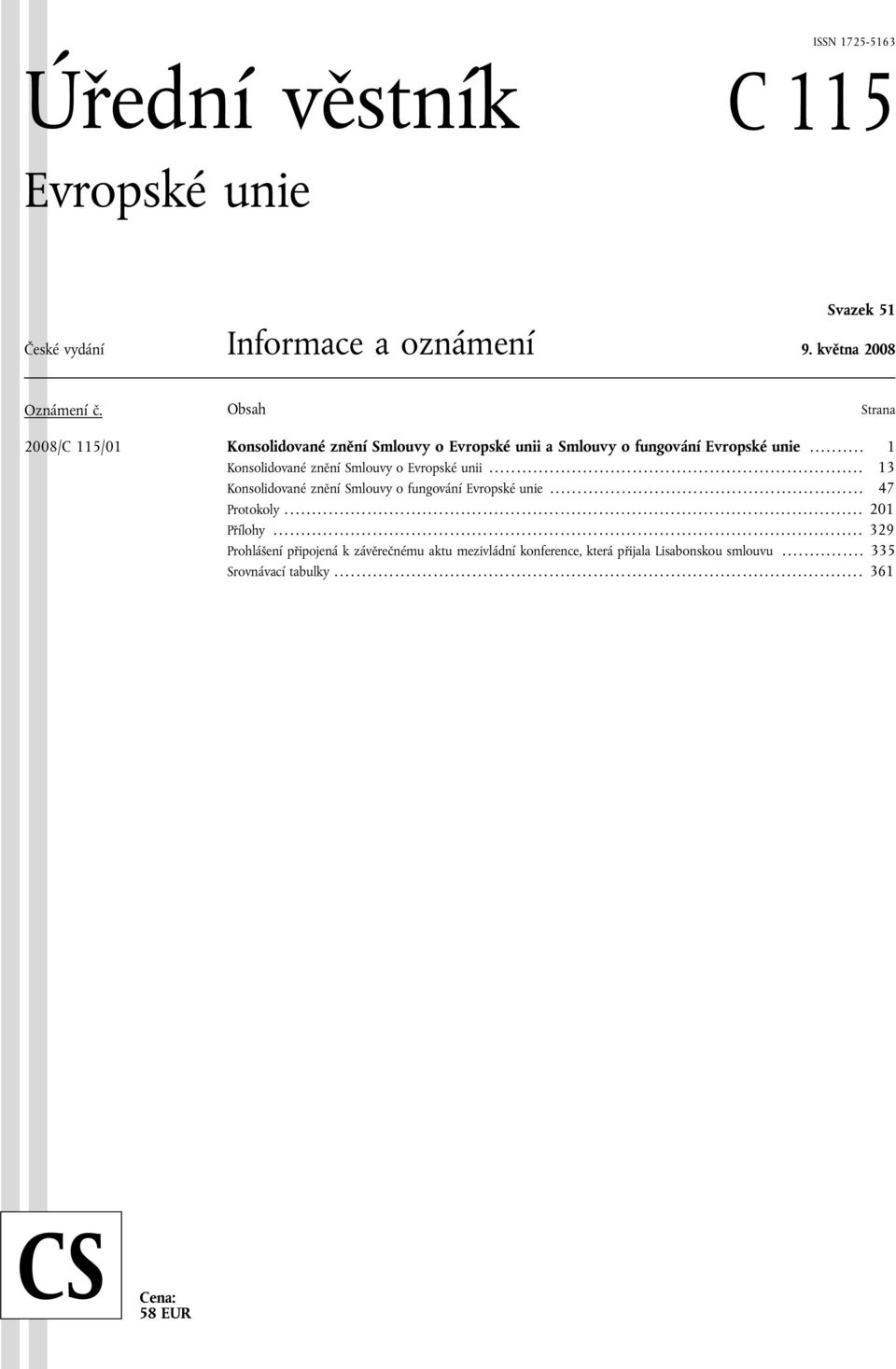 ................................................................... 13 Konsolidované znění Smlouvy o fungování Evropské unie......................................................... 47 Protokoly.