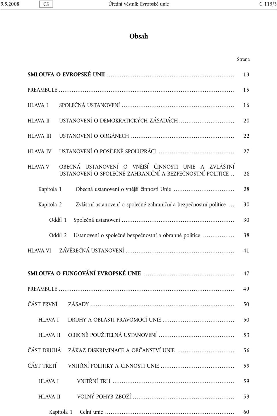 .. 27 HLAVA V OBECNÁ USTANOVENÍ O VNĚJŠÍ ČINNOSTI UNIE A ZVLÁŠTNÍ USTANOVENÍ O SPOLEČNÉ ZAHRANIČNÍ A BEZPEČNOSTNÍ POLITICE.. 28 Kapitola 1 Obecná ustanovení o vnější činnosti Unie.