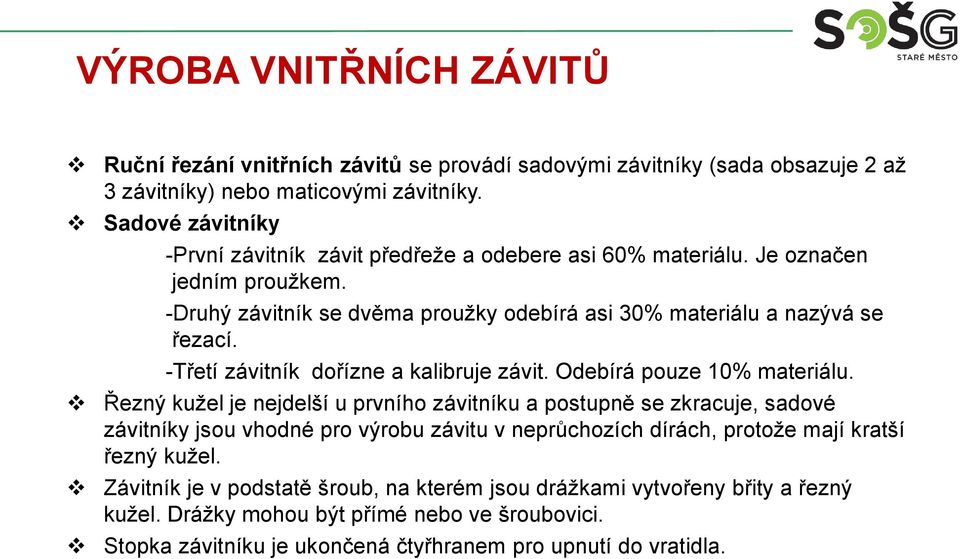 -Třetí závitník dořízne a kalibruje závit. Odebírá pouze 10% materiálu.