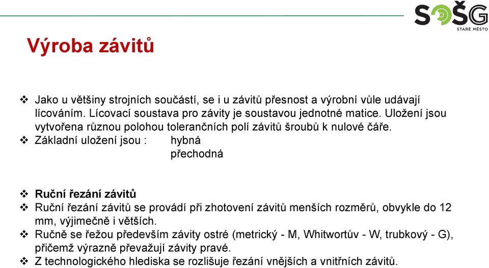 Základní uložení jsou : hybná přechodná Ruční řezání závitů Ruční řezání závitů se provádí při zhotovení závitů menších rozměrů, obvykle do 12 mm,