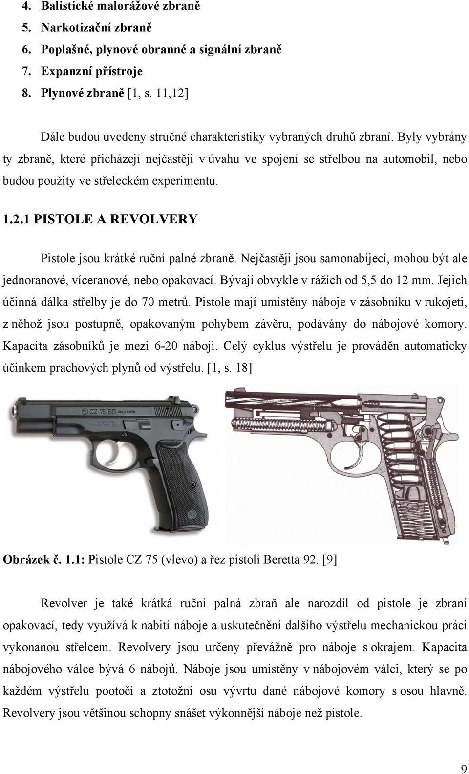 Byly vybrány ty zbraně, které přicházejí nejčastěji v úvahu ve spojení se střelbou na automobil, nebo budou použity ve střeleckém experimentu. 1.2.