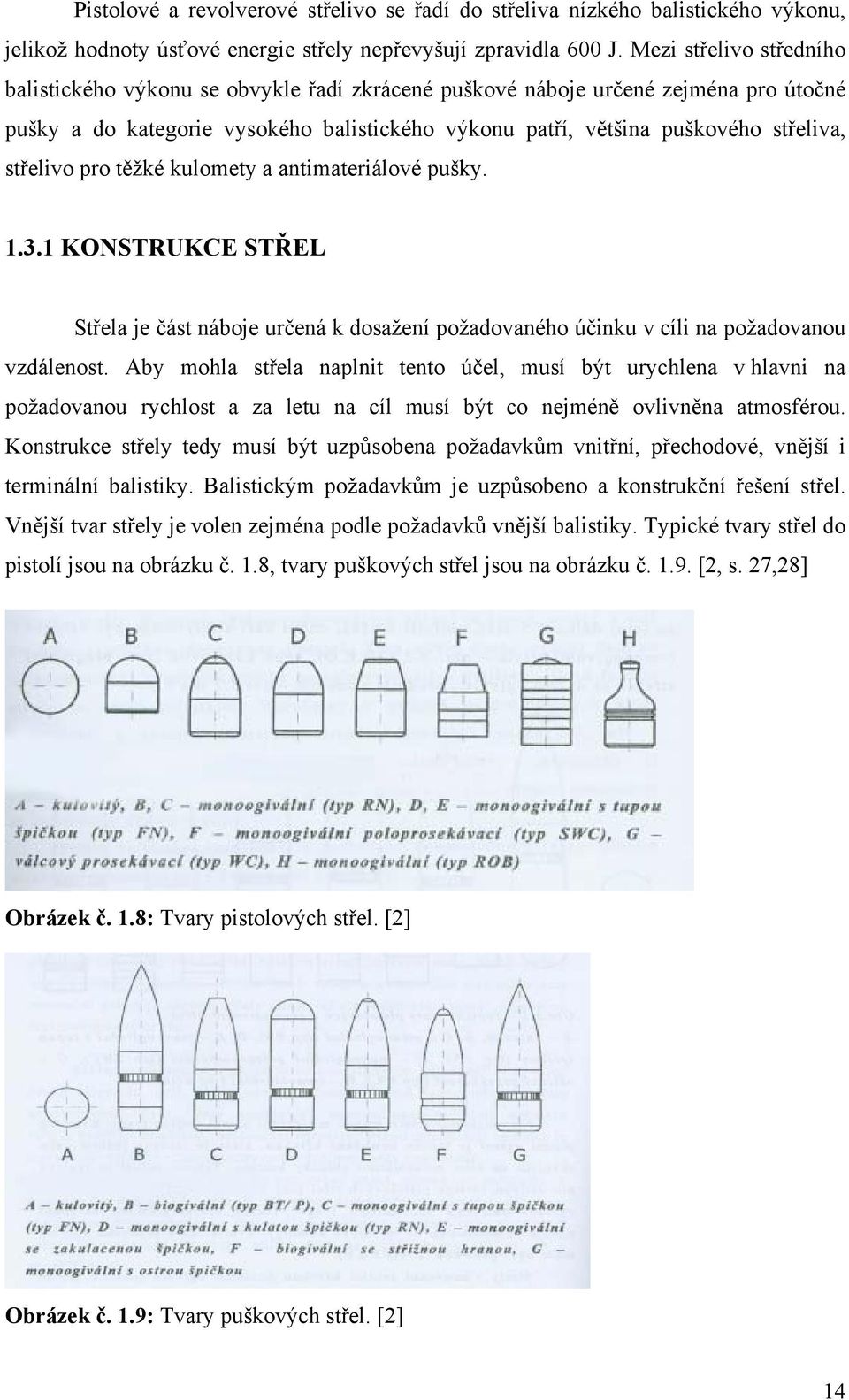 střelivo pro těžké kulomety a antimateriálové pušky. 1.3.1 KONSTRUKCE STŘEL Střela je část náboje určená k dosažení požadovaného účinku v cíli na požadovanou vzdálenost.