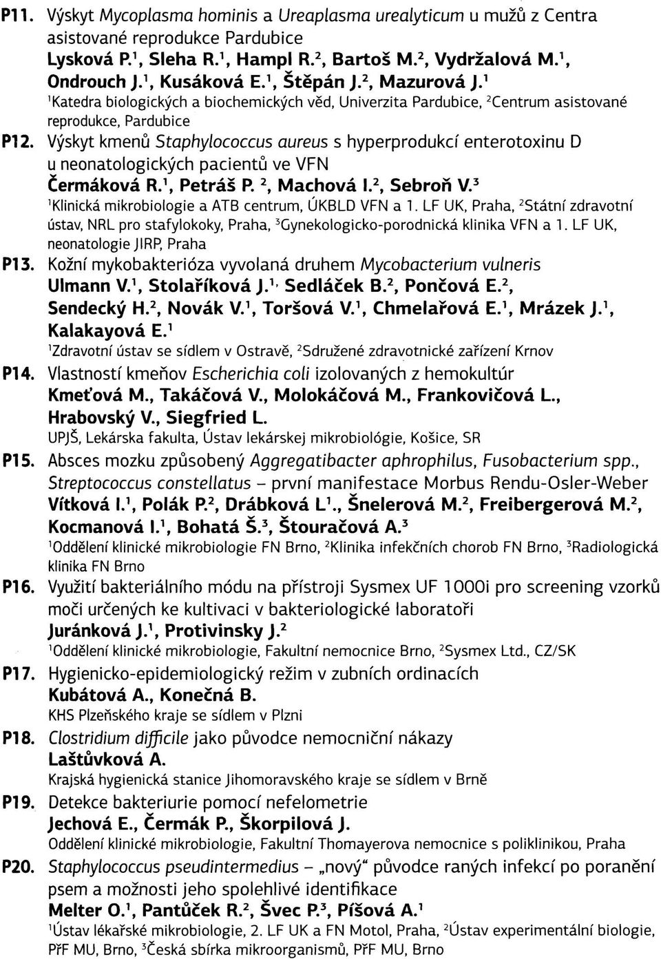 Katedra biologických a biochemických věd, Univerzita Pardubice, 2 Centrum asistované reprodukce, Pardubice Výskyt kmenů Staphylococcus aureus s hyperprodukcí enterotoxinu D u neonatologických