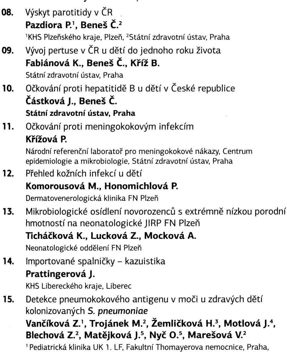 Národní referenční laboratoř pro meningokokové nákazy, Centrum epidemiologie a mikrobiologie, Státní zdravotní ústav, Praha Přehled kožních infekcí u dětí Komorousová M., Honomichlová P.