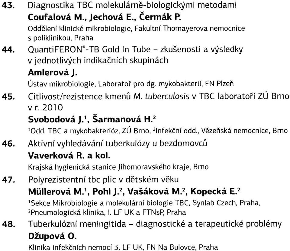 tuberculosis v TBC laboratoři ZÚ Brno v r. 200 Svobodová J.,Šarmanová H. 2 Odd. TBC a mykobakterióz, ZÚ Brno, 2 lnfekční odd., Vězeňská nemocnice, Brno 46.